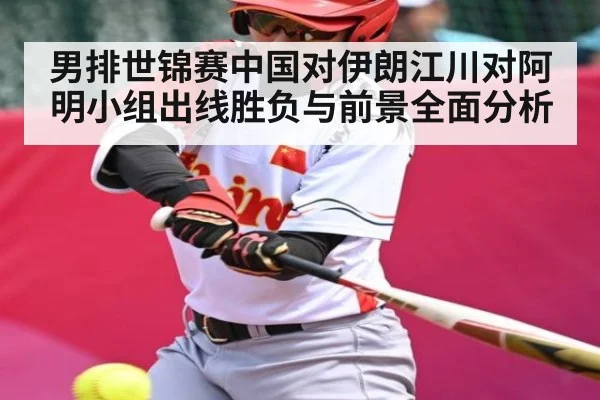 男排世锦赛中国对伊朗江川对阿明小组出线胜负与前景全面分析